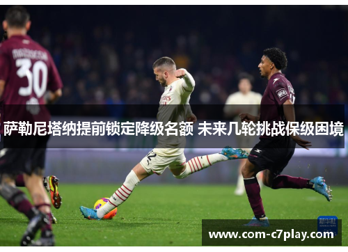 萨勒尼塔纳提前锁定降级名额 未来几轮挑战保级困境 萨勒尼塔纳提前锁定降级名额 未来几轮挑战保级困境